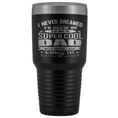 i never dream to grow up to be a super cool dad, but when i am killing it engraved tumbler cup