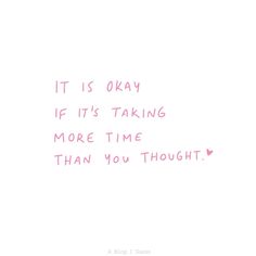 the words it is okay if it's taking more time than you thought are written in pink ink