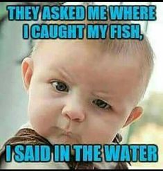 a baby with the caption they asked me where i caught my fish, i said in the water