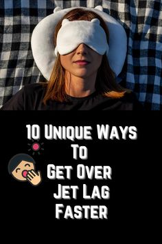 a woman with blindfold on her head and the words 10 unique ways to get over jet lag faster