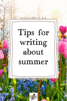 flowers with the words tips for writing about summer in front of it and an image of tulips