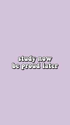 the words study now be proud later are in black and white on a purple background