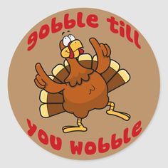 a cartoon turkey saying gobble til you wobble