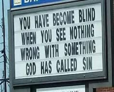 a sign that says you have become blind when you see nothing wrong with something god has called sin