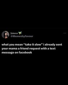 the text on the screen says, what you mean it slow already sent your mama a friend request with a text message on facebook