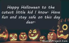 halloween pumpkins with the words happy halloween to the cutest little kid i know have fun and stay on this day dear