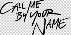 the words call me by your name written in black ink on a transparent background,