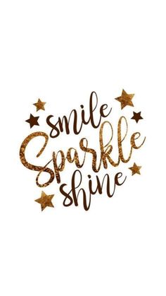 the words smile sparkle shine written in gold glitter on a white background with stars around it