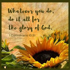 a sunflower with the words whatever you do, do it all for the glory of god