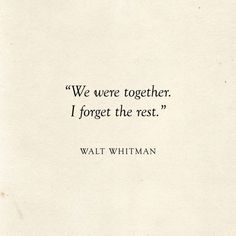 a quote from walter whitman on the subject of this image, we are together i forget the rest