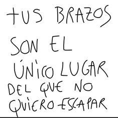 a black and white sign with spanish writing on it that says, tus braas son el unico lugar del que no quiero