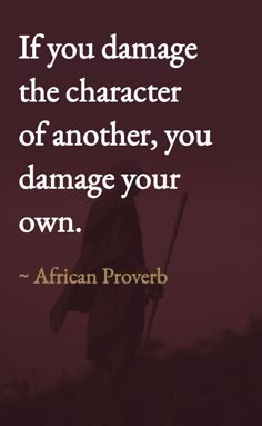 an african prove that reads if you damage the character of another, you damage your own