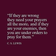 a quote that reads if they are wrong, they need your prayer