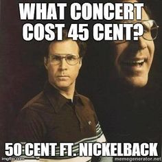 two men with glasses are looking at each other and the caption says, what concert cost 45 cents? 50 cent f t nickeback