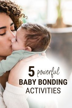 a woman kissing her baby with the words 5 powerful baby bonding activities