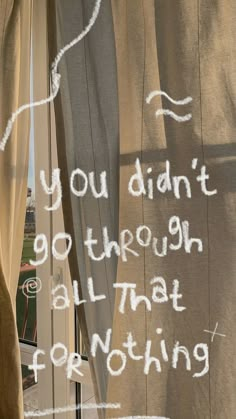 the words you didn't go through all that for nothing are written on curtains