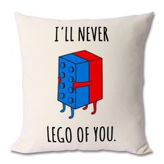 a pillow that says i'll never lego of you