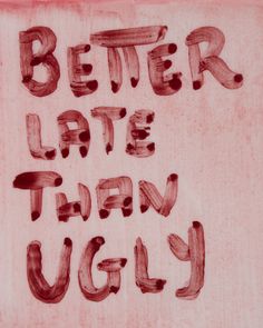 the words better late than ugly are drawn in red ink on a pink paper background