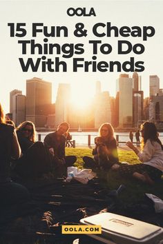 people sitting on the grass in front of a city skyline with text overlay that reads, 15 fun & cheap things to do with friends