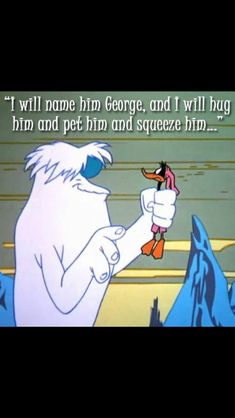 a cartoon character holding a stuffed animal in his right hand with the caption'i will name him george, and i will hug him