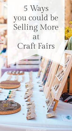 a table topped with lots of craft items and text that says 5 ways you could be selling more at craft fairs