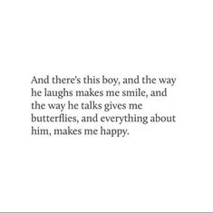 a quote that says and there's this boy, and the way he laughs makes me smile, and the way he talks