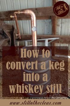 a barrel with the words how to convert a keg into a whiskey still on it