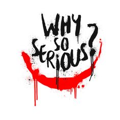 the words why so serious are painted in black and red