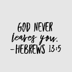 the words god never leaves you hebrews 13 5 written in black ink on a white background