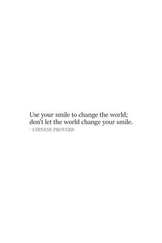 a white background with the words use your smile to change the world, don't let the world change your smile