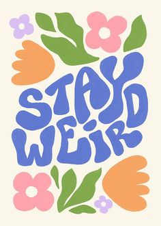 the words stay weird are painted in blue and orange with flowers on top of it