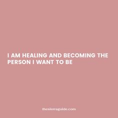 a pink background with the words i am healing and becoming the person i want to be