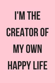 the words i'm the creator of my own happy life on a pink background