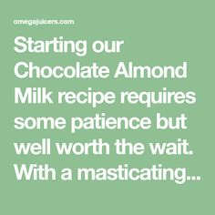 a quote that reads starting our chocolate almond milk recipe requires some patience but well worth the wait