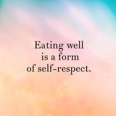 the words eating well is a form of self - respect