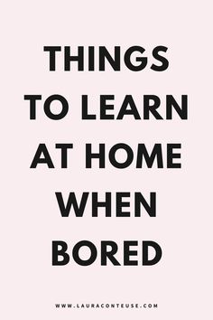 the words things to learn at home when bored in black and white on a pink background