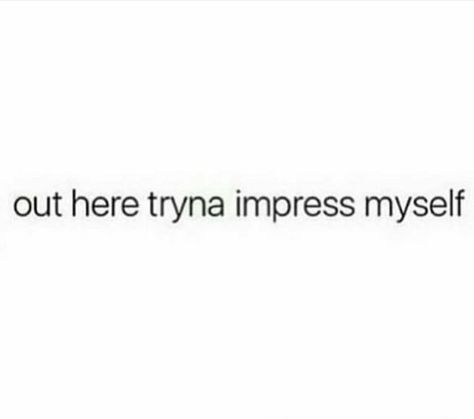 Out here tryna impress myself. Out Here Tryna Impress Myself, Funny Captions About Myself, Feelin Myself Quotes, Me And Myself Quotes, Got Myself Quotes, Bio Myself, Feeling Myself Captions, I Got Myself Quotes, I Love Myself Quotes Funny