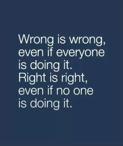 Wrong is wrong, even if everyone is doing it.  Right is right,  even if no one is doing it. Right Is Right Wrong Is Wrong Quotes, Wrong Is Wrong Even If Everyone, Quotes About Doing The Right Thing, Do The Right Thing Quotes, Cowboy Ethics, Wrong Is Wrong, Positive Advice, Man Motivation, Wrong Quote