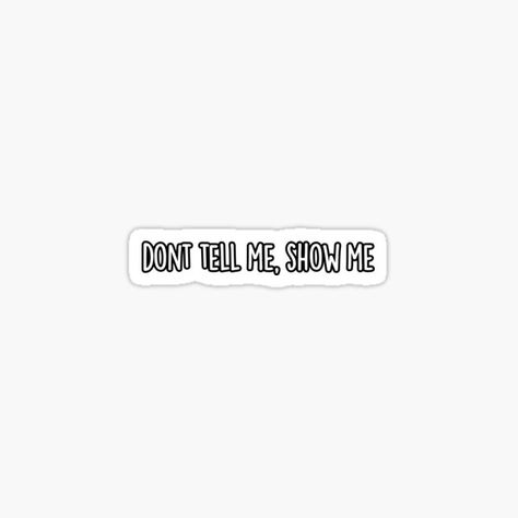 Don't tell me, show me sticker Don’t Tell Me Show Me Quotes, The Desire To Be Sicker, This Is Me Trying Sticker, Call Me If You Get Lost Sticker, Queer Stickers, Me Sticker, Me Right Now, Show Me, Tell Me