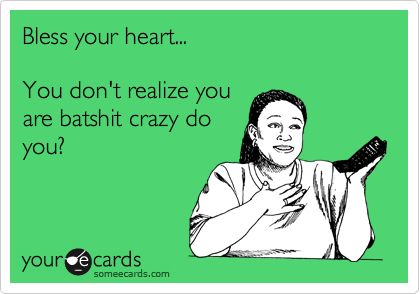 ha ha ha. I know I have tought this plenty of times. No tellin how many times ppl have thought this about me. Courtney Williams, You Are Crazy, Crazy People, E Card, Ecards Funny, Bones Funny, Clue, Great Quotes, Favorite Quotes