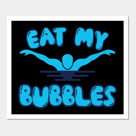 Swimming design with a swimmer and the funny phrase: Eat My Bubbles. Perfect gift for swimmers and swimming fans. -- Choose from our vast selection of art prints and posters to match with your desired size to make the perfect print or poster. Pick your favorite: Movies, TV Shows, Art, and so much more! Available in mini, small, medium, large, and extra-large depending on the design. For men, women, and children. Perfect for decoration. Swimming Poster Ideas, Swimming Posters High School, Swim Team Posters Ideas, Swim Poster Ideas, Team Poster Ideas, Swimming Design, Swimming Posters, Gifts For Swimmers, Eat My