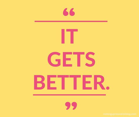 Better Quotes Inspiration, It Gets Better Tattoo, It Will Get Better Quotes, Getting Better Quotes, It Gets Better Quotes, Gets Better Quotes, Get Better Quotes, Female Motivation, It Will Get Better