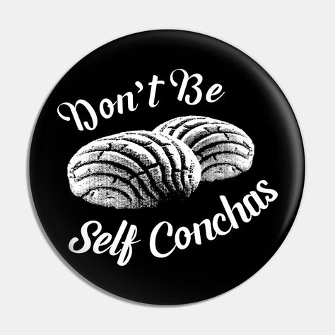 Eat as much pan dulce you want but don't be self conchas! -- Choose from our vast selection of pins to match with your desired size to make the perfect custom pin. Pick your favorite: Movies, TV Shows, Art, and so much more! Available in small and large. Perfect to wear or to decorate your bag or backpack with. Self Conchas, Pan Dulce, Pin Backs, Button Design, Womens Rights, Custom Pins, Covered Buttons, You Bag, Favorite Movies