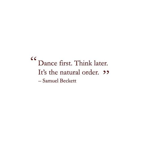 "Dance first. Think later. It's the natural order." - Samuel Beckett Dance First Think Later, Dance Bachata, Bachata Dance, Fina Ord, Choreography Dance, Samuel Beckett, Dance Quotes, Dance Humor, Music Dance