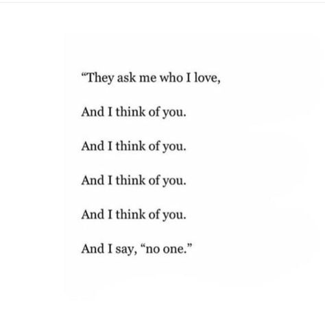 they say ask me who i love and i think of you and i say "no one" Winter Gadgets, Daily Love Quotes, Feeling Abandoned, Getting Him Back, No One Loves Me, Best Love Quotes, I Think Of You, Marriage Quotes, A Poem