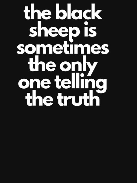 "The black sheep is sometimes the only one telling the truth T-shirt" T-shirt by winningmindset | Redbubble Black Sheep At Work Quotes, Black Sheep Quotes, Sheep Quotes, Mha Ocs, Black Sheep Of The Family, Books 2024, Family Of Origin, Grilled Lobster, The Black Sheep