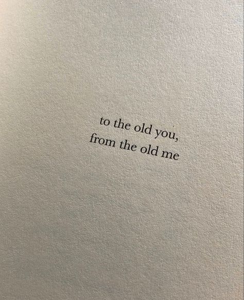 Book page that says to the old you from the old me Missing Old You Quotes, Give Me An Old Fashion Sort Of Love, Missing Days Quotes, The Old You Quotes, Old Friends Aesthetic Quotes, Old Aesthetic Quotes, Childhood Places Quotes, Old Feelings Quotes, Quote About Nostalgia