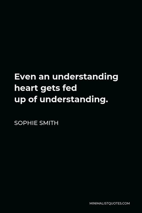 An Understanding Heart Quotes, Quotes About Being Understanding, Feeling Fed Up Quotes, Understand Feelings Quotes, Fed Up Of Life Quotes, Fed Up Quotes Feelings Life, I Am Fed Up Quotes Life, Fed Up Of Everything Quotes, Quotes About Being Fed Up