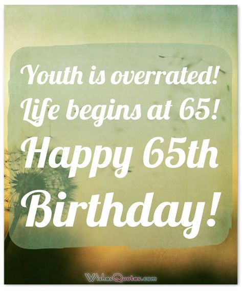 Happy 65th Birthday. Life begins at 65! 65 Birthday Quotes, Happy 65th Birthday Funny, Happy 65 Birthday Quotes, Birthday Wishes For Grandma, 65th Birthday Party Ideas, Happy 65th Birthday, 65 Birthday, 65th Birthday Cards, Birthday Message For Friend