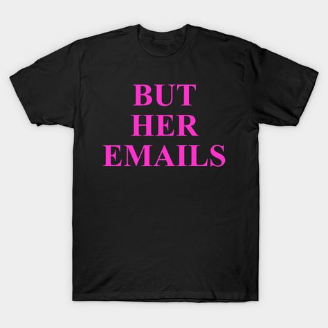 But her emails - But Her Emails - T-Shirt | TeePublic UK Blondie T Shirt, Shut Up And Dance, Love Sewing, A Group, Peace And Love, Hoodie Shirt, Shirt Designs, Tshirt Designs, T Shirts